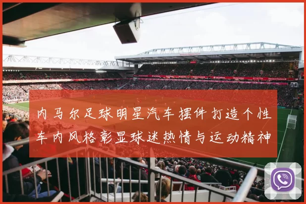 内马尔足球明星汽车摆件打造个性车内风格彰显球迷热情与运动精神