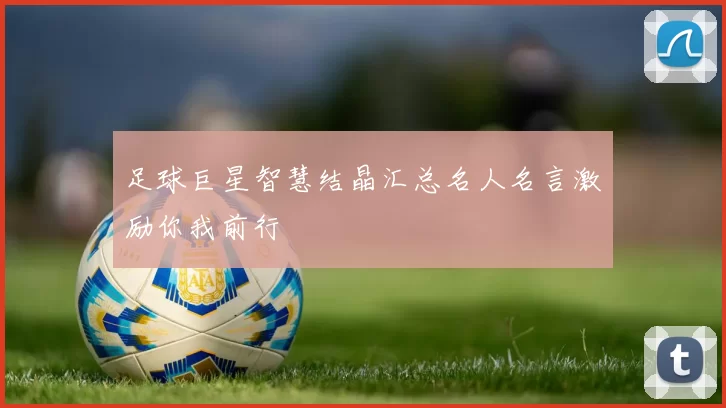 足球巨星智慧结晶汇总名人名言激励你我前行