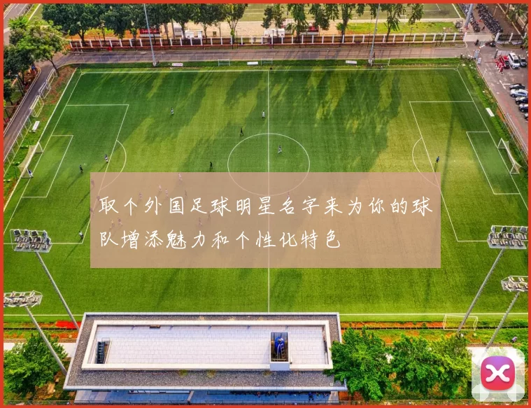 取个外国足球明星名字来为你的球队增添魅力和个性化特色