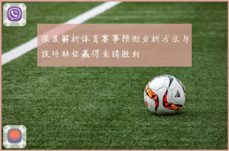 深度解析体育赛事预测分析方法与技巧助你赢得竞猜胜利