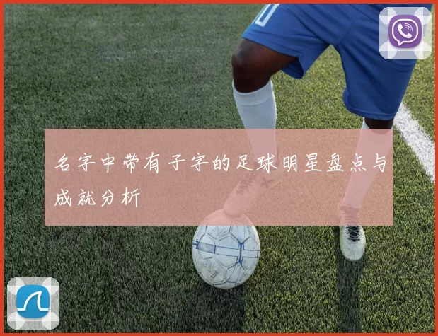 名字中带有子字的足球明星盘点与成就分析