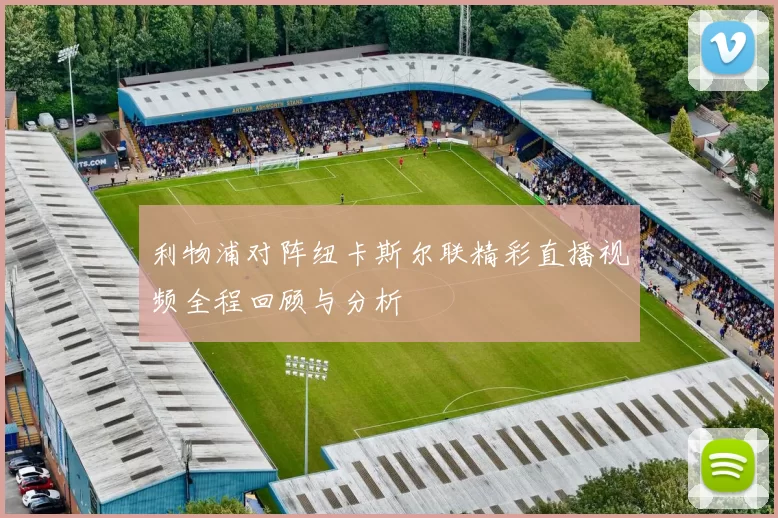 利物浦对阵纽卡斯尔联精彩直播视频全程回顾与分析
