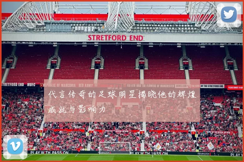 代言传奇的足球明星揭晓他的辉煌成就与影响力